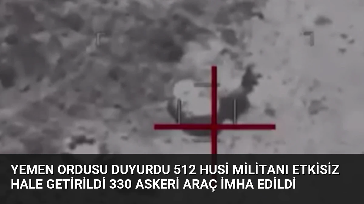 Yemen Ordusu Duyurdu 512 Husi Militanı Etkisiz Hale Getirildi 330 Askeri Araç İmha Edildi